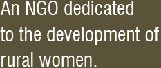An NGO dedicated to the development of rural women.